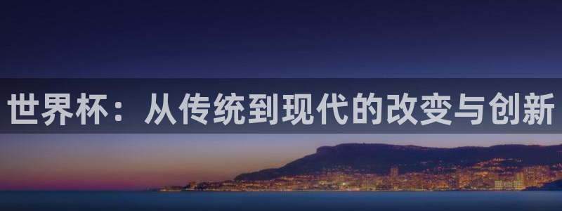 2026世界杯直播免费观看：世界杯：从传统到现代的改变与创新