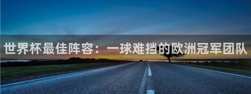 世界杯足球：世界杯最佳阵容：一球难挡的欧洲冠军团队